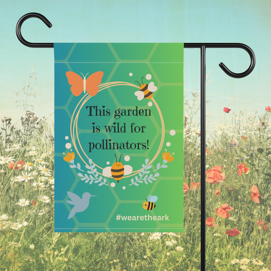 This garden is wild for pollinators! #wearetheark / Garden Banner 12" x 18"